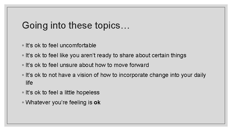 Going into these topics… ◦ It’s ok to feel uncomfortable ◦ It’s ok to