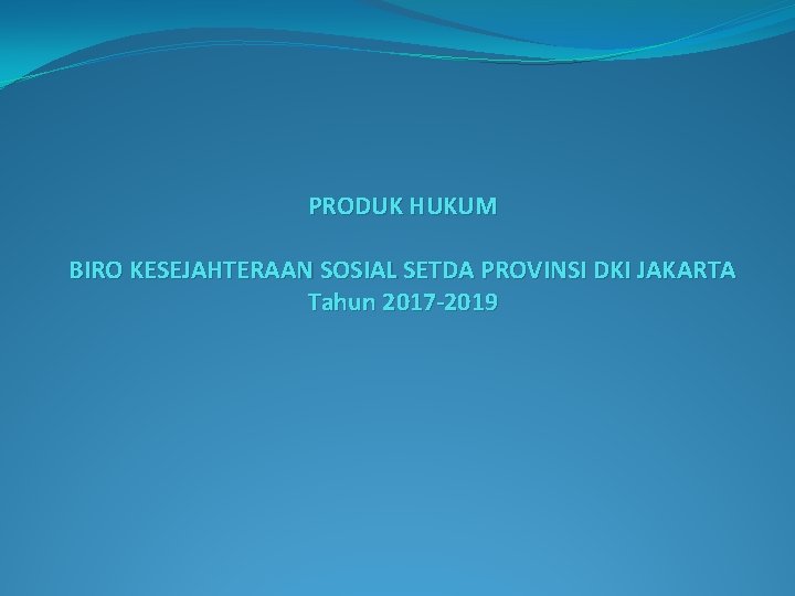 PRODUK HUKUM BIRO KESEJAHTERAAN SOSIAL SETDA PROVINSI DKI JAKARTA Tahun 2017 -2019 