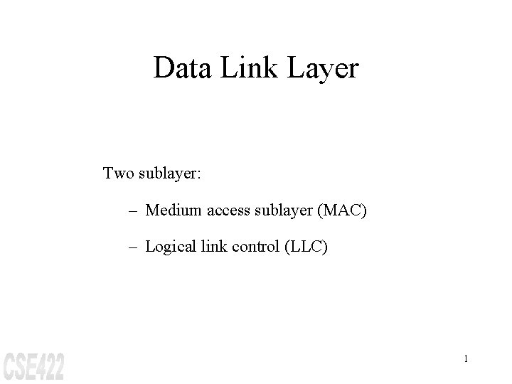 Data Link Layer Two sublayer: – Medium access sublayer (MAC) – Logical link control