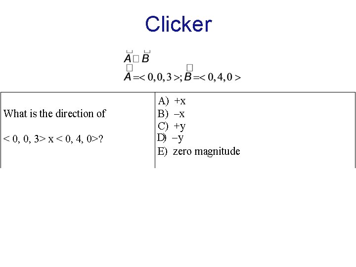 Clicker What is the direction of < 0, 0, 3> x < 0, 4,