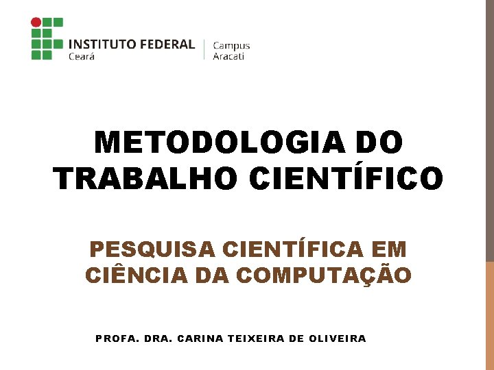 METODOLOGIA DO TRABALHO CIENTÍFICO PESQUISA CIENTÍFICA EM CIÊNCIA DA COMPUTAÇÃO PROFA. DRA. CARINA TEIXEIRA