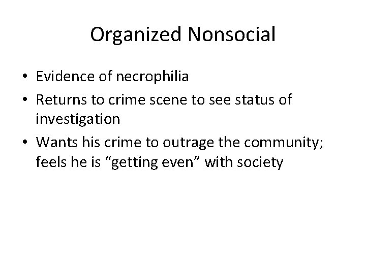 Organized Nonsocial • Evidence of necrophilia • Returns to crime scene to see status