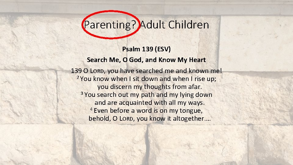 Parenting? Adult Children Psalm 139 (ESV) Search Me, O God, and Know My Heart