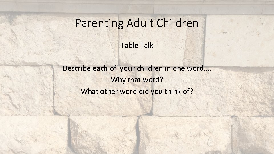 Parenting Adult Children Table Talk Describe each of your children in one word…. Why