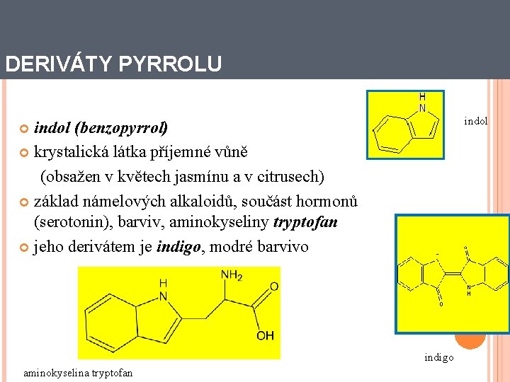 DERIVÁTY PYRROLU indol (benzopyrrol) krystalická látka příjemné vůně (obsažen v květech jasmínu a v