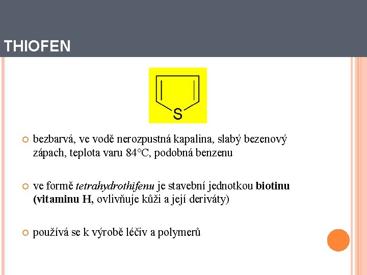 THIOFEN bezbarvá, ve vodě nerozpustná kapalina, slabý bezenový zápach, teplota varu 84°C, podobná benzenu