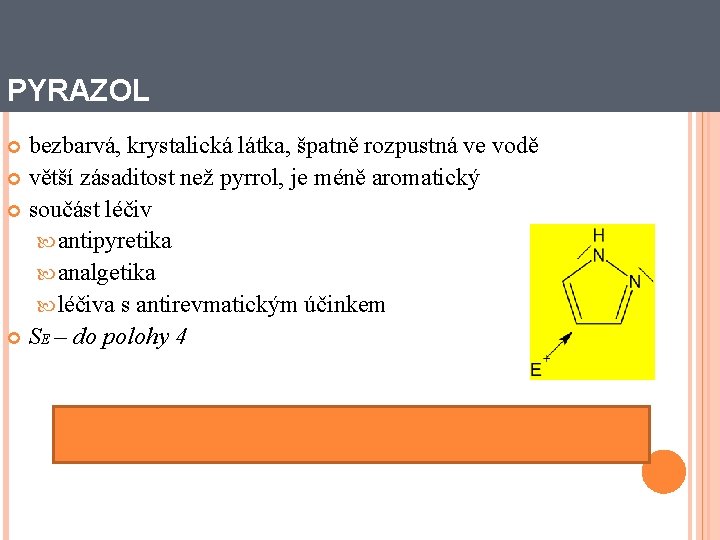 PYRAZOL bezbarvá, krystalická látka, špatně rozpustná ve vodě větší zásaditost než pyrrol, je méně