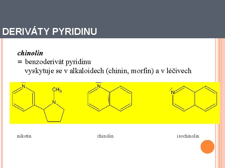 DERIVÁTY PYRIDINU chinolin = benzoderivát pyridinu vyskytuje se v alkaloidech (chinin, morfin) a v
