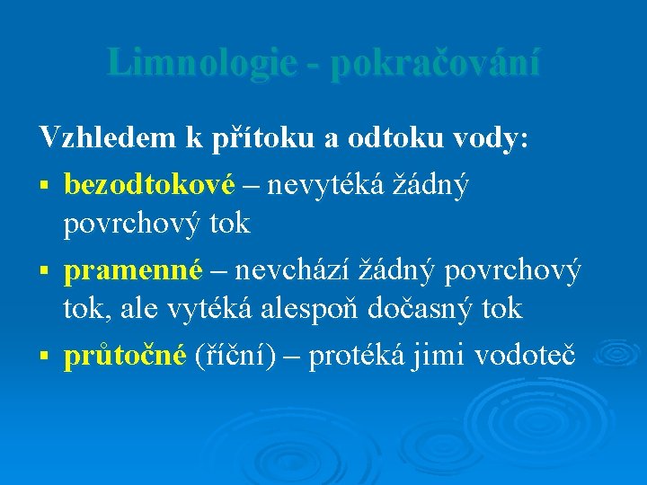 Limnologie - pokračování Vzhledem k přítoku a odtoku vody: § bezodtokové – nevytéká žádný Limnologie - pokračování Vzhledem k přítoku a odtoku vody: § bezodtokové – nevytéká žádný