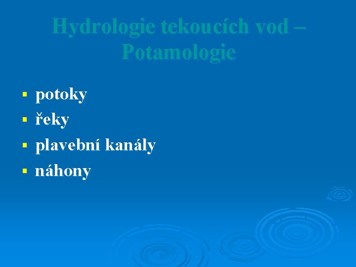 Hydrologie tekoucích vod – Potamologie potoky § řeky § plavební kanály § náhony § Hydrologie tekoucích vod – Potamologie potoky § řeky § plavební kanály § náhony §