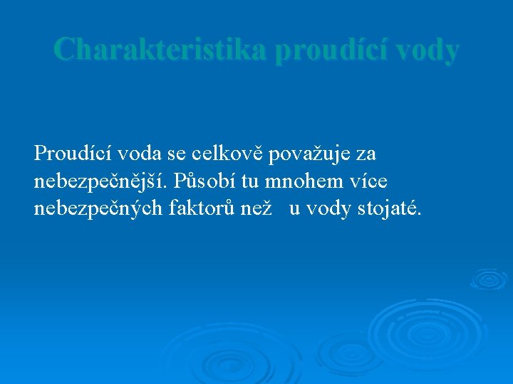 Charakteristika proudící vody Proudící voda se celkově považuje za nebezpečnější. Působí tu mnohem více Charakteristika proudící vody Proudící voda se celkově považuje za nebezpečnější. Působí tu mnohem více