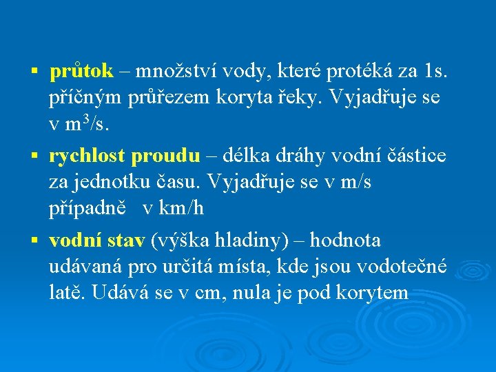 průtok – množství vody, které protéká za 1 s. příčným průřezem koryta řeky. Vyjadřuje průtok – množství vody, které protéká za 1 s. příčným průřezem koryta řeky. Vyjadřuje