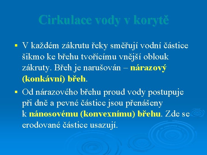 Cirkulace vody v korytě V každém zákrutu řeky směřují vodní částice šikmo ke břehu Cirkulace vody v korytě V každém zákrutu řeky směřují vodní částice šikmo ke břehu