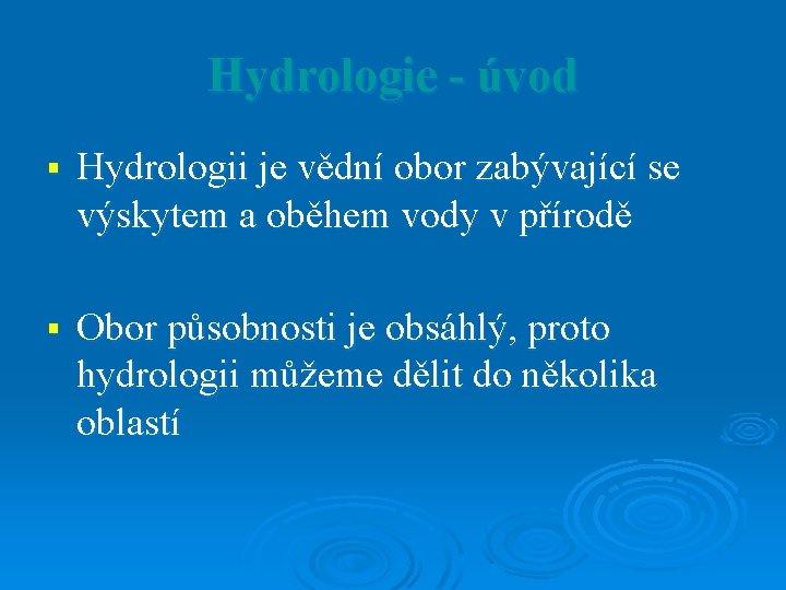 Hydrologie - úvod § Hydrologii je vědní obor zabývající se výskytem a oběhem vody Hydrologie - úvod § Hydrologii je vědní obor zabývající se výskytem a oběhem vody