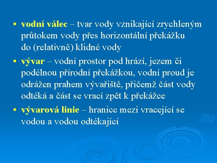 vodní válec – tvar vody vznikající zrychleným průtokem vody přes horizontální překážku do (relativně) vodní válec – tvar vody vznikající zrychleným průtokem vody přes horizontální překážku do (relativně)