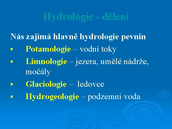 Hydrologie - dělení Nás zajímá hlavně hydrologie pevnin § Potamologie – vodní toky § Hydrologie - dělení Nás zajímá hlavně hydrologie pevnin § Potamologie – vodní toky §