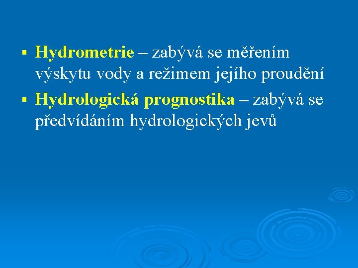 Hydrometrie – zabývá se měřením výskytu vody a režimem jejího proudění § Hydrologická prognostika Hydrometrie – zabývá se měřením výskytu vody a režimem jejího proudění § Hydrologická prognostika