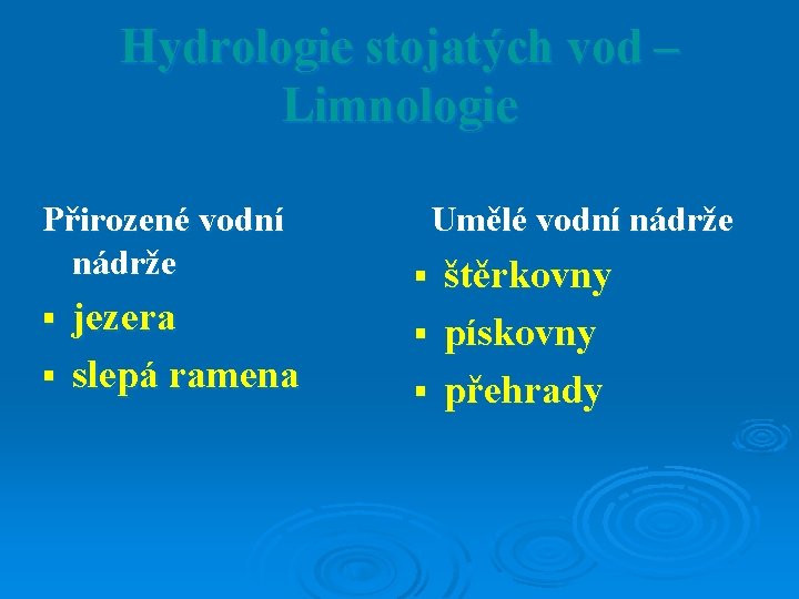 Hydrologie stojatých vod – Limnologie Přirozené vodní nádrže jezera § slepá ramena § Umělé Hydrologie stojatých vod – Limnologie Přirozené vodní nádrže jezera § slepá ramena § Umělé