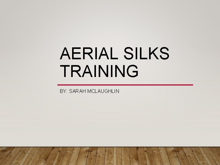 AERIAL SILKS TRAINING BY: SARAH MCLAUGHLIN 