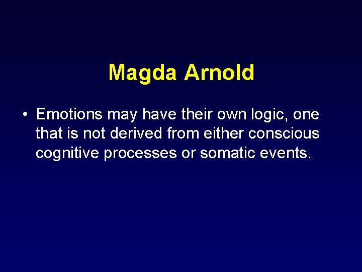 Magda Arnold • Emotions may have their own logic, one that is not derived