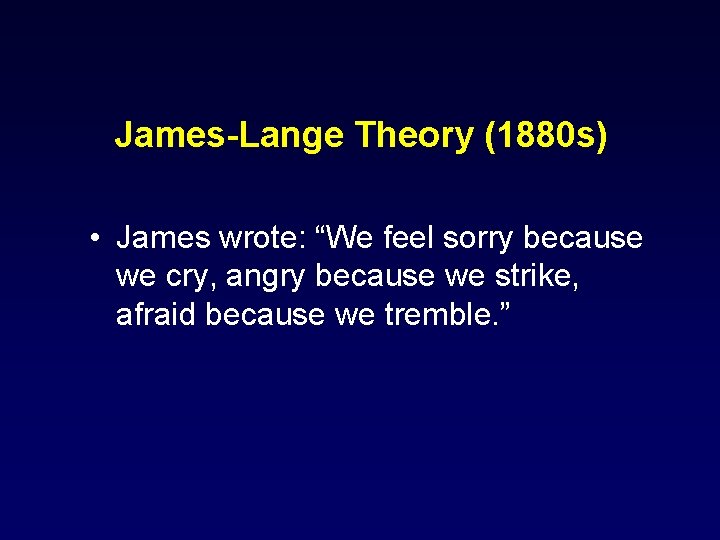 James-Lange Theory (1880 s) • James wrote: “We feel sorry because we cry, angry