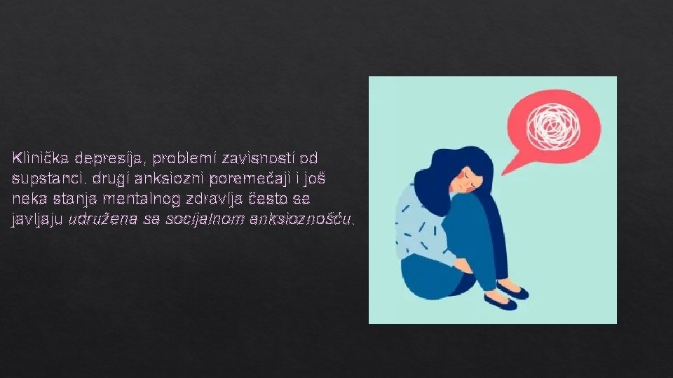 Klinička depresija, problemi zavisnosti od supstanci, drugi anksiozni poremećaji i još neka stanja mentalnog