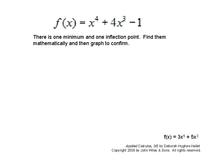 There is one minimum and one inflection point. Find them mathematically and then graph