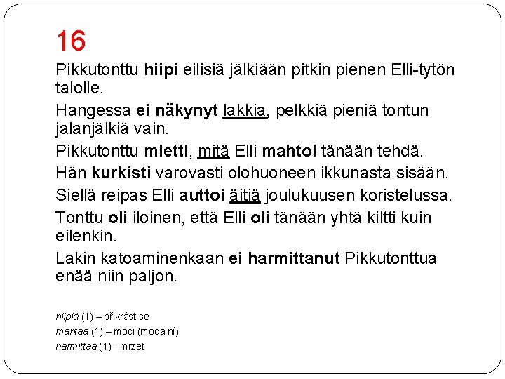 16 Pikkutonttu hiipi eilisiä jälkiään pitkin pienen Elli-tytön talolle. Hangessa ei näkynyt lakkia, pelkkiä