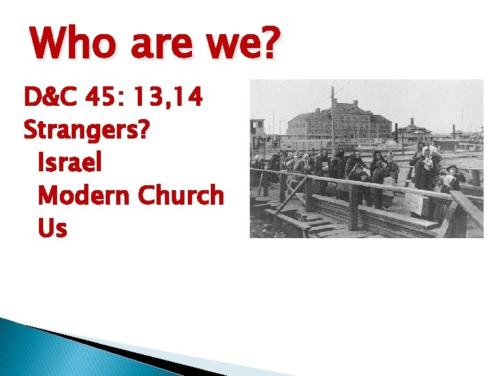 Who are we? D&C 45: 13, 14 Strangers? Israel Modern Church Us 