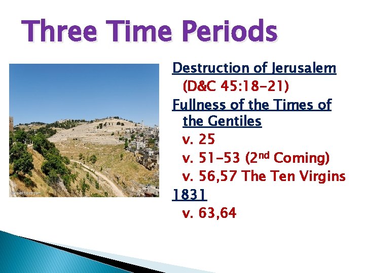 Three Time Periods Destruction of Jerusalem (D&C 45: 18 -21) Fullness of the Times