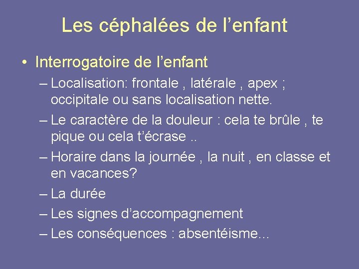 Les céphalées de l’enfant • Interrogatoire de l’enfant – Localisation: frontale , latérale ,