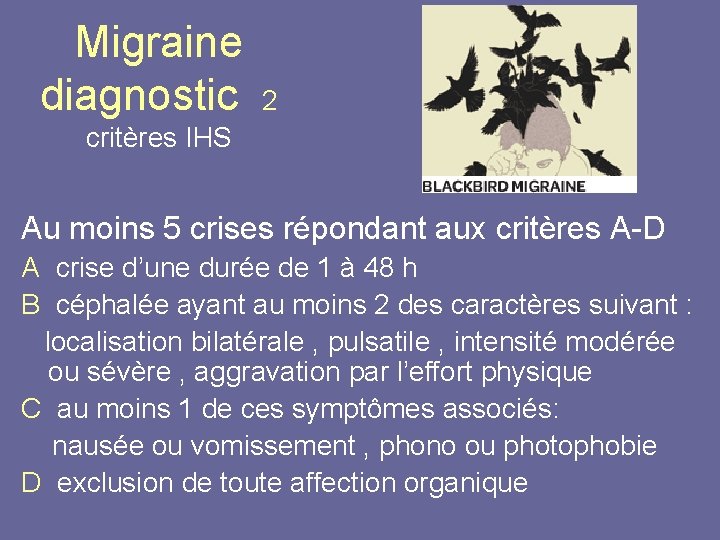 Migraine diagnostic 2 critères IHS Au moins 5 crises répondant aux critères A-D A