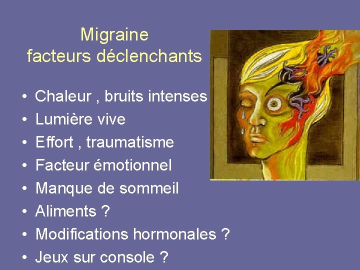 Migraine facteurs déclenchants • • Chaleur , bruits intenses Lumière vive Effort , traumatisme