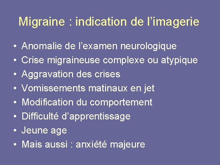 Migraine : indication de l’imagerie • • Anomalie de l’examen neurologique Crise migraineuse complexe