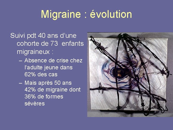 Migraine : évolution Suivi pdt 40 ans d’une cohorte de 73 enfants migraineux :