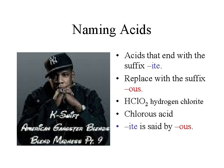 Naming Acids • Acids that end with the suffix –ite. • Replace with the