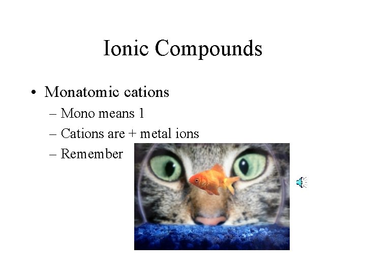 Ionic Compounds • Monatomic cations – Mono means 1 – Cations are + metal