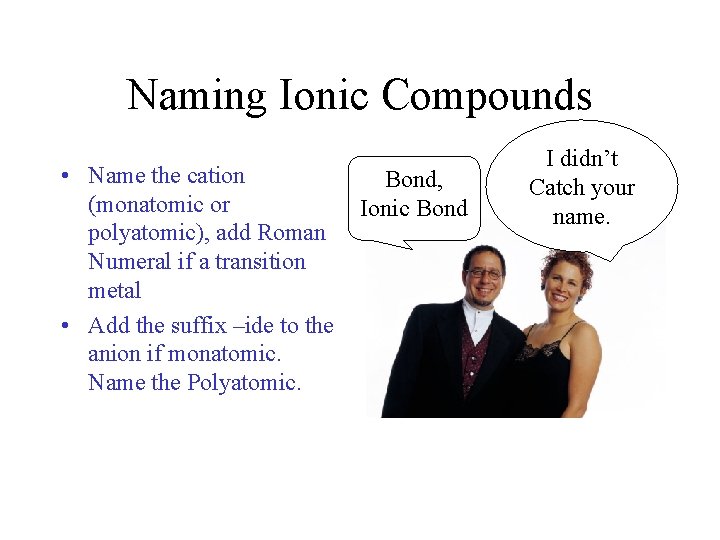 Naming Ionic Compounds • Name the cation (monatomic or polyatomic), add Roman Numeral if