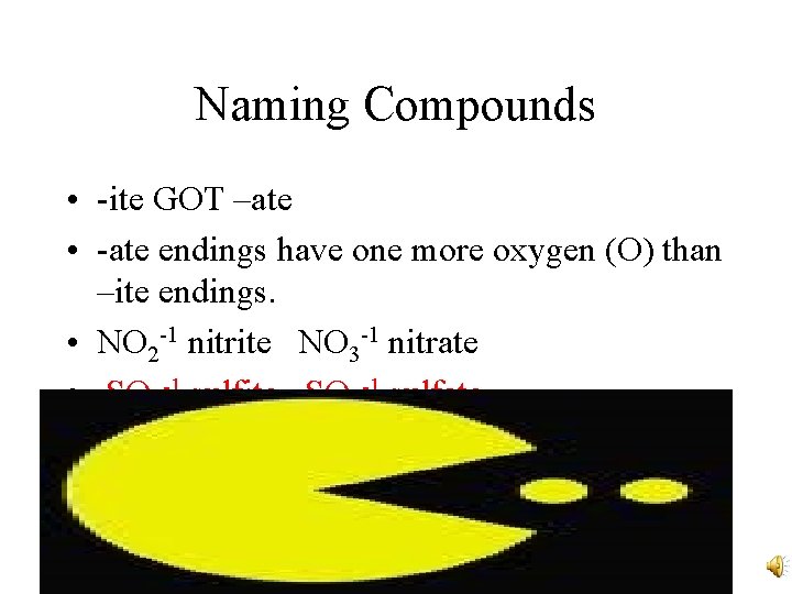 Naming Compounds • -ite GOT –ate • -ate endings have one more oxygen (O)