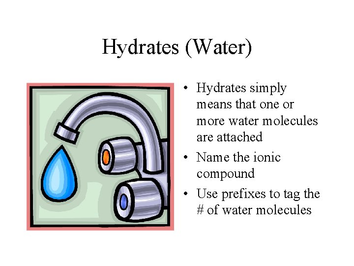 Hydrates (Water) • Hydrates simply means that one or more water molecules are attached