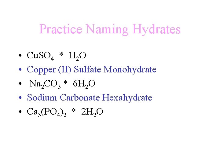 Practice Naming Hydrates • • • Cu. SO 4 * H 2 O Copper