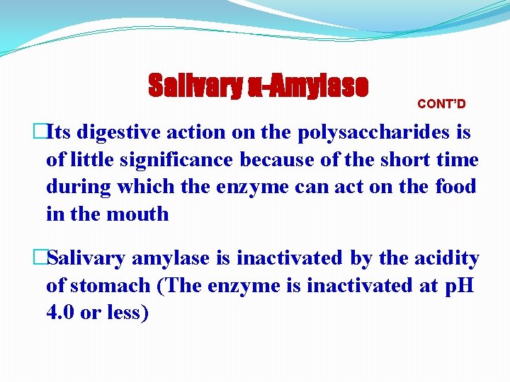 Salivary α-Amylase CONT’D �Its digestive action on the polysaccharides is of little significance because