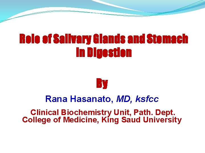 Role of Salivary Glands and Stomach in Digestion By Rana Hasanato, MD, ksfcc Clinical