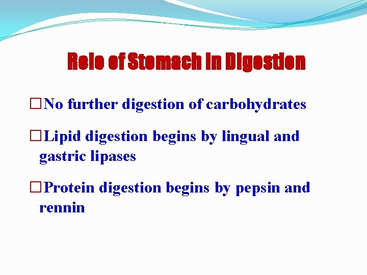 Role of Stomach in Digestion �No further digestion of carbohydrates �Lipid digestion begins by