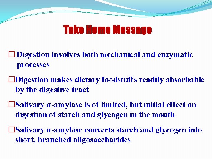 Take Home Message � Digestion involves both mechanical and enzymatic processes �Digestion makes dietary