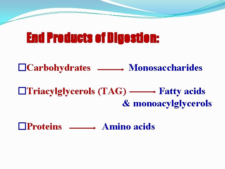 End Products of Digestion: �Carbohydrates Monosaccharides �Triacylglycerols (TAG) Fatty acids & monoacylglycerols �Proteins Amino