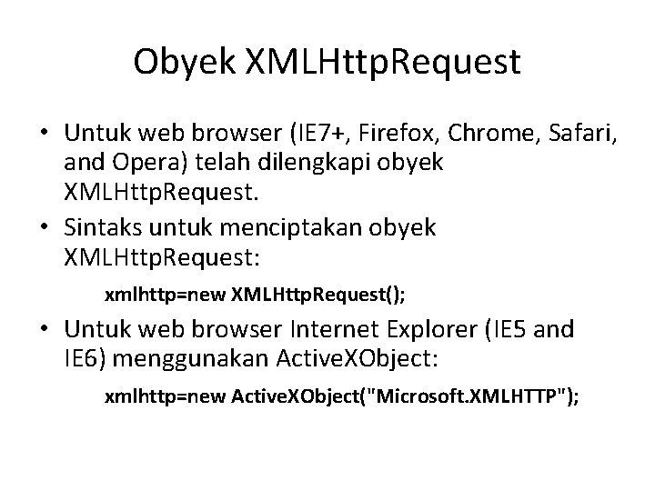 Obyek XMLHttp. Request • Untuk web browser (IE 7+, Firefox, Chrome, Safari, and Opera)