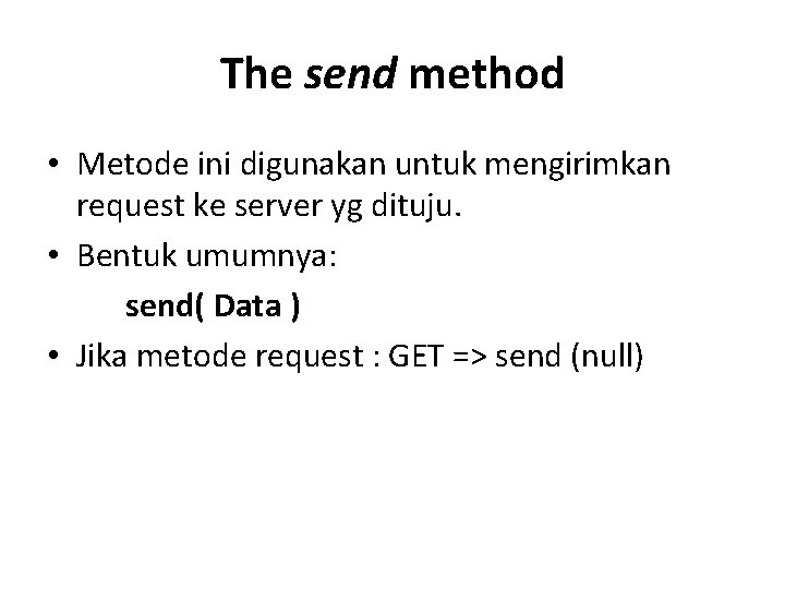 The send method • Metode ini digunakan untuk mengirimkan request ke server yg dituju.