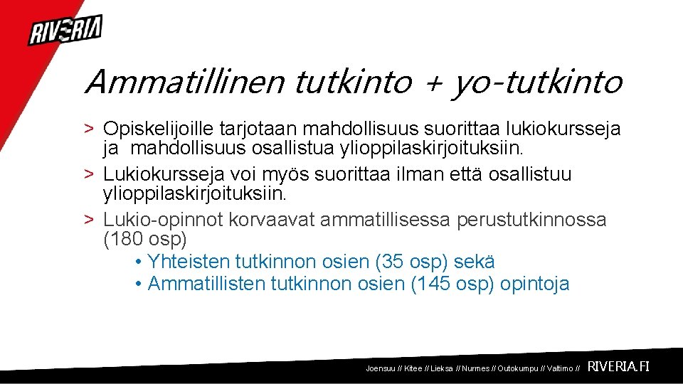 Ammatillinen tutkinto + yo-tutkinto > Opiskelijoille tarjotaan mahdollisuus suorittaa lukiokursseja ja mahdollisuus osallistua ylioppilaskirjoituksiin.