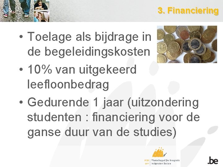 3. Financiering • Toelage als bijdrage in de begeleidingskosten • 10% van uitgekeerd leefloonbedrag